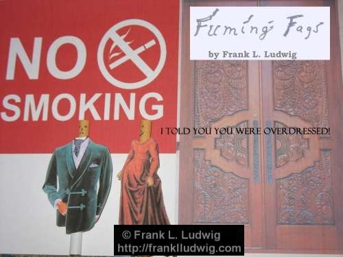 Fuming Fags: No Smoking - 'I told you you were overdressed!'